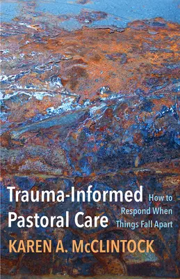 Opieka duszpasterska oparta na traumie: jak reagować, gdy wszystko się rozpada - Trauma-Informed Pastoral Care: How to Respond When Things Fall Apart