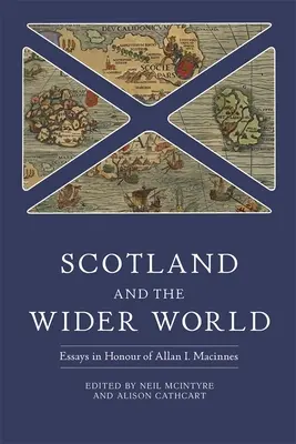 Szkocja i szeroki świat: Eseje na cześć Allana I. MacInnesa - Scotland and the Wider World: Essays in Honour of Allan I. MacInnes