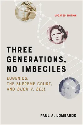 Three Generations, No Imbeciles: Eugenika, Sąd Najwyższy i Buck V. Bell - Three Generations, No Imbeciles: Eugenics, the Supreme Court, and Buck V. Bell