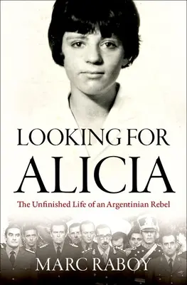 Szukając Alicii: Niedokończone życie argentyńskiej buntowniczki - Looking for Alicia: The Unfinished Life of an Argentinian Rebel