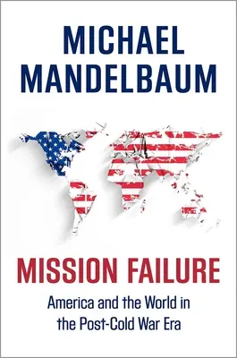 Mission Failure: Ameryka i świat w erze pozimnowojennej - Mission Failure: America and the World in the Post-Cold War Era