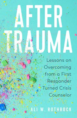 Po traumie: Lekcje przezwyciężania od ratownika, który stał się doradcą kryzysowym - After Trauma: Lessons on Overcoming from a First Responder Turned Crisis Counselor