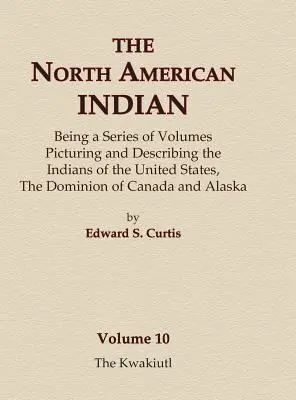 Indianie Ameryki Północnej, tom 10 - Kwakiutlowie - The North American Indian Volume 10 - The Kwakiutl