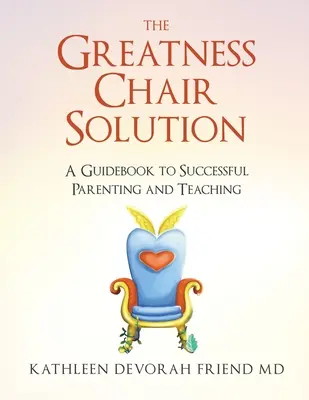 The Greatness Chair Solution: Przewodnik po udanym rodzicielstwie i nauczaniu - The Greatness Chair Solution: A Guidebook to Successful Parenting and Teaching