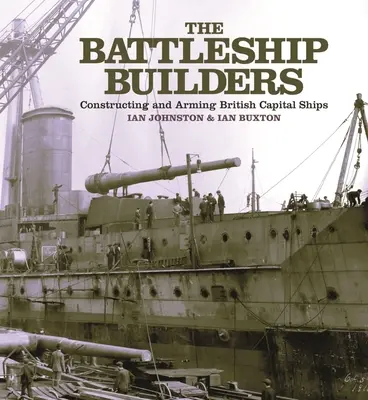 Budowniczowie pancerników - konstruowanie i uzbrajanie brytyjskich okrętów wojennych - Battleship Builders - Constructing and Arming British Capital Ships