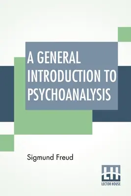 Ogólne wprowadzenie do psychoanalizy: Autoryzowane tłumaczenie z przedmową G. Stanleya Halla - A General Introduction To Psychoanalysis: Authorized Translation With A Preface By G. Stanley Hall