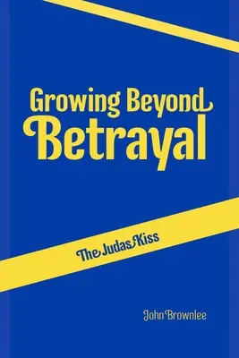 Pocałunek Judasza: wzrastanie ponad zdradę - The Judas Kiss: Growing Beyond Betrayal