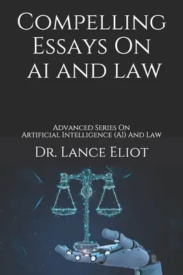 Przekonujące eseje na temat sztucznej inteligencji i prawa: Zaawansowana seria o sztucznej inteligencji (AI) i prawie - Compelling Essays On AI And Law: Advanced Series On Artificial Intelligence (AI) And Law