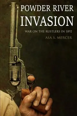 Inwazja na rzekę Powder: Wojna z bandytami w 1892 roku (rozszerzona, z przypisami) - Powder River Invasion: War on the Rustlers in 1892 (Expanded, Annotated)