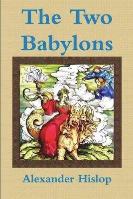 Dwa Babilony, czyli kult papieski udowodniony jako kult Nimroda - The Two Babylons Or, the Papal Worship Proved to Be the Worship of Nimrod