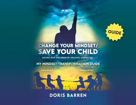 Zmień swój sposób myślenia / uratuj swoje dziecko: Mój przewodnik transformacji sposobu myślenia - Change Your Mindset / Save Your Child: My Mindset-Transformation Guide