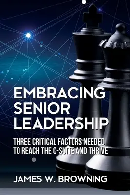 Embracing Senior Leadership: Trzy krytyczne czynniki niezbędne do osiągnięcia sukcesu w C-Suite - Embracing Senior Leadership: Three Critical Factors Needed to Reach the C-Suite and Thrive