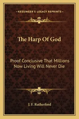 Harfa Boża: Rozstrzygający dowód, że miliony obecnie żyjących nigdy nie umrą - The Harp of God: Proof Conclusive That Millions Now Living Will Never Die