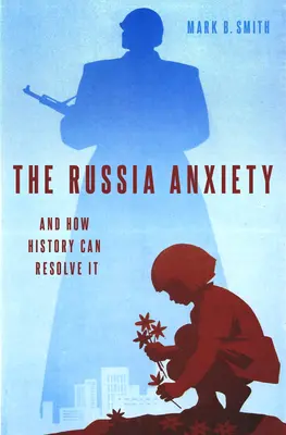 Lęk przed Rosją: I jak historia może to rozwiązać - The Russia Anxiety: And How History Can Resolve It