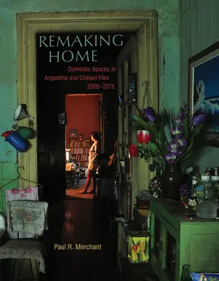 Remaking Home: Przestrzenie domowe w filmie argentyńskim i chilijskim w latach 2005-2015 - Remaking Home: Domestic Spaces in Argentine and Chilean Film, 2005-2015