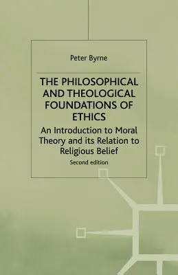 Filozoficzne i teologiczne podstawy etyki: Wprowadzenie do teorii moralności i jej związek z wiarą religijną - The Philosophical and Theological Foundations of Ethics: An Introduction to Moral Theory and Its Relation to Religious Belief