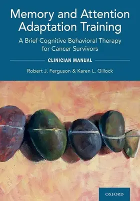 Trening adaptacji pamięci i uwagi: A Brief Cognitive Behavioral Therapy for Cancer Survivors: Clincian Manual - Memory and Attention Adaptation Training: A Brief Cognitive Behavioral Therapy for Cancer Survivors: Clincian Manual