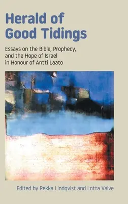 Zwiastun dobrej nowiny: Eseje na temat Biblii, proroctw i nadziei Izraela na cześć Anttiego Laato - Herald of Good Tidings: Essays on the Bible, Prophecy, and the Hope of Israel in Honour of Antti Laato