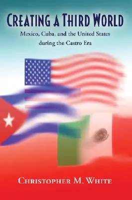 Tworzenie trzeciego świata: Meksyk, Kuba i Stany Zjednoczone w czasach Castro - Creating a Third World: Mexico, Cuba, and the United States During the Castro Era