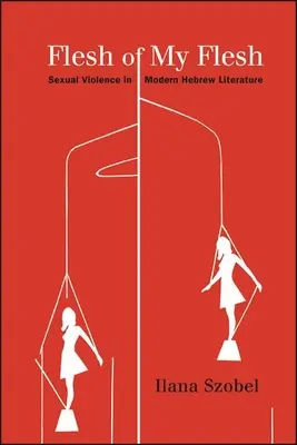 Ciało mojego ciała: przemoc seksualna we współczesnej literaturze hebrajskiej - Flesh of My Flesh: Sexual Violence in Modern Hebrew Literature