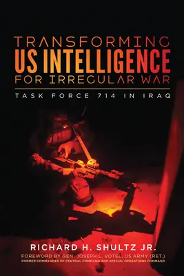 Przekształcanie wywiadu USA w wojnę nieregularną: Task Force 714 w Iraku - Transforming Us Intelligence for Irregular War: Task Force 714 in Iraq