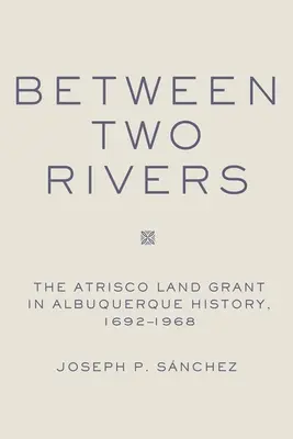 Między dwiema rzekami: Przyznanie ziemi Atrisco w Albuquerque - Between Two Rivers: The Atrisco Land Grant in Albuquerque