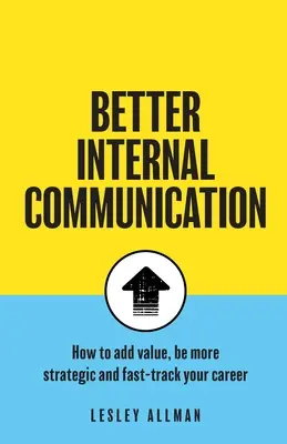 Lepsza komunikacja wewnętrzna: Jak dodać wartość, być strategicznym i przyspieszyć swoją karierę - Better Internal Communication: How to add value, be strategic and fast track your career