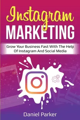 Marketing na Instagramie: Szybki rozwój firmy dzięki Instagramowi i mediom społecznościowym - Instagram Marketing: Grow Your Business Fast with the Help of Instagram and Social Media