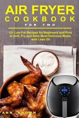 Air Fryer Cookbook for Two: 101 niskotłuszczowych przepisów dla początkujących i profesjonalistów na grillowanie, smażenie i pieczenie najsmaczniejszych posiłków z mniejszą ilością oleju - Air Fryer Cookbook for Two: 101 Low-Fat Recipes for Beginners and Pros to Grill, Fry and Bake Most Delicious Meals with Less Oil