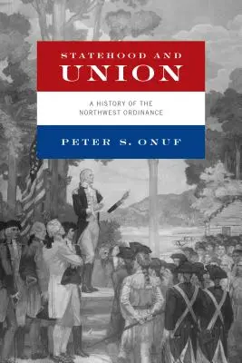 Państwowość i Unia: Historia ordynacji północno-zachodniej - Statehood and Union: A History of the Northwest Ordinance