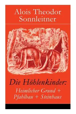 Die Hhlenkinder: Heimlicher Grund + Pfahlbau + Steinhaus: Die Hhlenkinder im Heimlichen Grund + Die Hhlenkinder im Pfahlbau + Die Hh