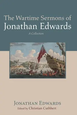 Wojenne kazania Jonathana Edwardsa - The Wartime Sermons of Jonathan Edwards