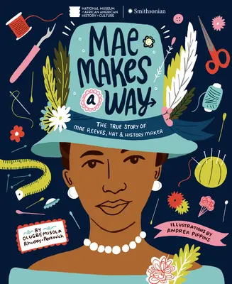 Mae Makes a Way: Prawdziwa historia Mae Reeves, twórczyni kapeluszy i historii - Mae Makes a Way: The True Story of Mae Reeves, Hat & History Maker