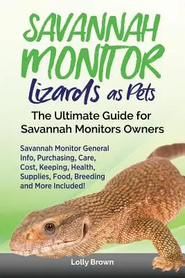 Savannah Monitor Lizards as Pets: Savannah Monitor Informacje ogólne, zakup, opieka, koszty, utrzymanie, zdrowie, zaopatrzenie, żywność, hodowla i wiele więcej! - Savannah Monitor Lizards as Pets: Savannah Monitor General Info, Purchasing, Care, Cost, Keeping, Health, Supplies, Food, Breeding and More Included!