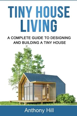 Tiny House Living: Kompletny przewodnik po projektowaniu i budowaniu małego domu - Tiny House Living: A Complete Guide to Designing and Building a Tiny House