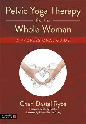 Terapia jogą miednicy dla całej kobiety: Profesjonalny przewodnik - Pelvic Yoga Therapy for the Whole Woman: A Professional Guide