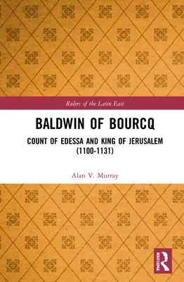 Baldwin z Bourcq: hrabia Edessy i król Jerozolimy (1100-1131) - Baldwin of Bourcq: Count of Edessa and King of Jerusalem (1100-1131)