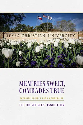 Mem'ries Sweet, Comrades True: Ulubione przepisy członków Stowarzyszenia Emerytów TCU - Mem'ries Sweet, Comrades True: Favorite Recipes from Members of the Tcu Retirees' Association