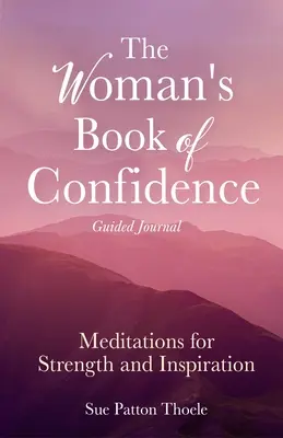 The Woman's Book of Confidence Guided Journal: Medytacje dla siły i inspiracji (Pozytywne afirmacje dla kobiet; Uważność; New Age Self-He - The Woman's Book of Confidence Guided Journal: Meditations for Strength and Inspiration (Positive Affirmations for Women; Mindfulness; New Age Self-He