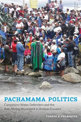Polityka Pachamamy: Obrońcy wody Campesino i ruch przeciw górnictwu w Andach Ekwadoru - Pachamama Politics: Campesino Water Defenders and the Anti-Mining Movement in Andean Ecuador