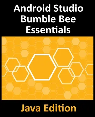 Android Studio Bumble Bee Essentials - Java Edition: Tworzenie aplikacji na Androida przy użyciu Android Studio 2021.1 i Java - Android Studio Bumble Bee Essentials - Java Edition: Developing Android Apps Using Android Studio 2021.1 and Java