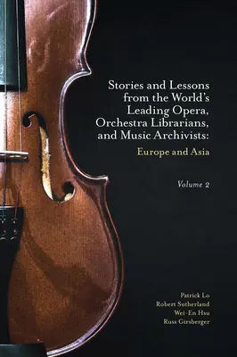 Stories and Lessons from the World's Leading Opera, Orchestra Librarians, and Music Archivists, tom 2: Europa i Azja - Stories and Lessons from the World's Leading Opera, Orchestra Librarians, and Music Archivists, Volume 2: Europe and Asia