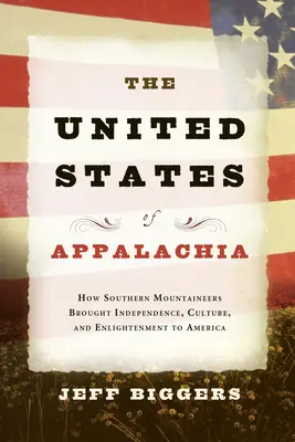 Stany Zjednoczone Appalachów: jak górale z południa przynieśli Ameryce niepodległość, kulturę i oświecenie - The United States of Appalachia: How Southern Mountaineers Brought Independence, Culture, and Enlightenment to America