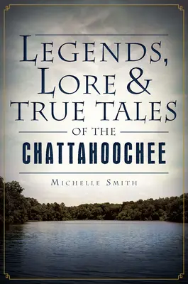 Legendy, wiedza i prawdziwe opowieści o Chattahoochee - Legends, Lore & True Tales of the Chattahoochee