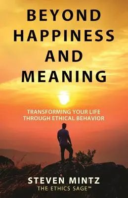 Poza szczęściem i znaczeniem: Przekształcanie życia poprzez etyczne zachowanie - Beyond Happiness and Meaning: Transforming Your Life Through Ethical Behavior