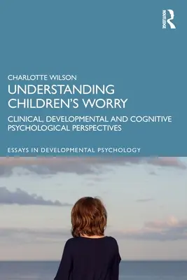 Zrozumieć dziecięcy niepokój: kliniczne, rozwojowe i poznawcze perspektywy psychologiczne - Understanding Children's Worry: Clinical, Developmental and Cognitive Psychological Perspectives