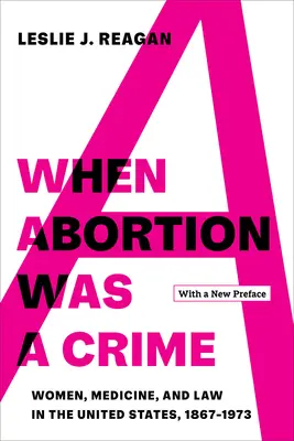 Kiedy aborcja była przestępstwem: Kobiety, medycyna i prawo w Stanach Zjednoczonych, 1867-1973, z nową przedmową - When Abortion Was a Crime: Women, Medicine, and Law in the United States, 1867-1973, with a New Preface