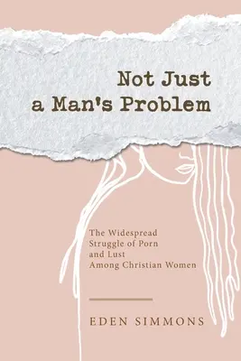 Nie tylko męski problem: powszechna walka z pornografią i pożądaniem wśród chrześcijańskich kobiet - Not Just a Man's Problem: The Widespread Struggle of Porn and Lust Among Christian Women