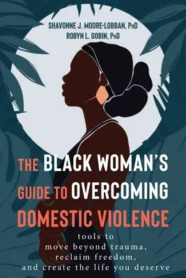 The Black Woman's Guide to Overcoming Domestic Violence: Narzędzia do wyjścia poza traumę, odzyskania wolności i stworzenia życia, na jakie zasługujesz - The Black Woman's Guide to Overcoming Domestic Violence: Tools to Move Beyond Trauma, Reclaim Freedom, and Create the Life You Deserve