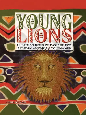 Młode lwy: Chrześcijańskie obrzędy przejścia dla afroamerykańskich młodych mężczyzn - Young Lions: Christian Rites of Passage for African American Young Men